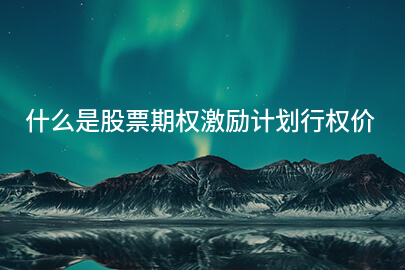 什么是股票期权激励计划行权价
